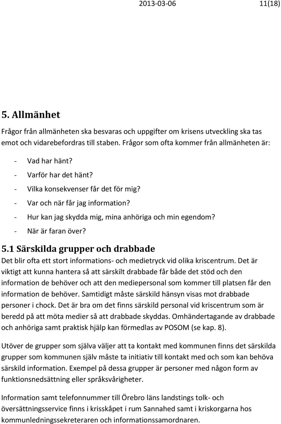 - Hur kan jag skydda mig, mina anhöriga och min egendom? - När är faran över? 5.1 Särskilda grupper och drabbade Det blir ofta ett stort informations- och medietryck vid olika kriscentrum.