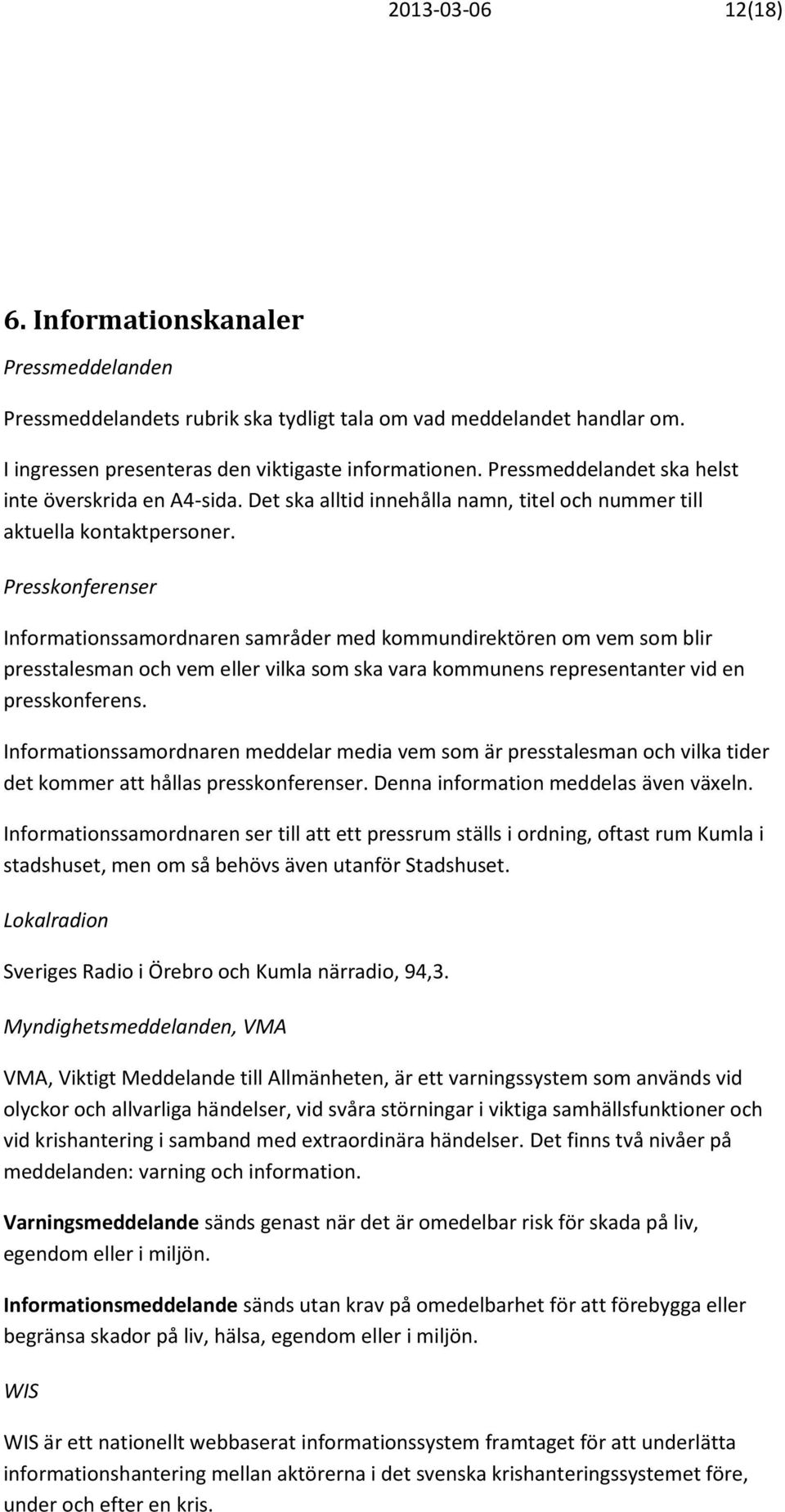 Presskonferenser Informationssamordnaren samråder med kommundirektören om vem som blir presstalesman och vem eller vilka som ska vara kommunens representanter vid en presskonferens.