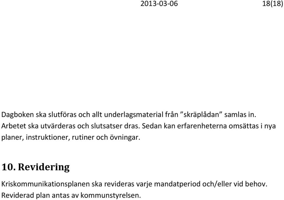 Sedan kan erfarenheterna omsättas i nya planer, instruktioner, rutiner och övningar. 10.