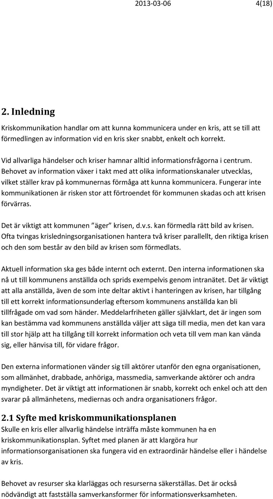 Behovet av information växer i takt med att olika informationskanaler utvecklas, vilket ställer krav på kommunernas förmåga att kunna kommunicera.