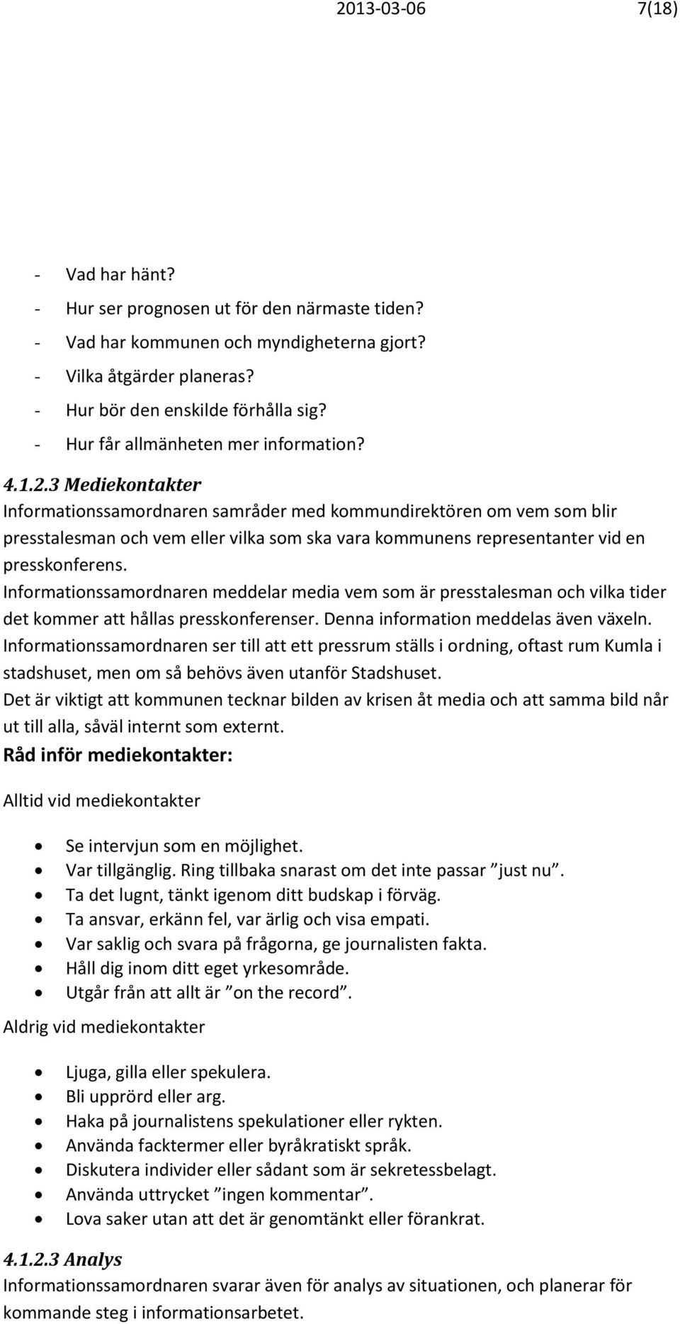 3 Mediekontakter Informationssamordnaren samråder med kommundirektören om vem som blir presstalesman och vem eller vilka som ska vara kommunens representanter vid en presskonferens.