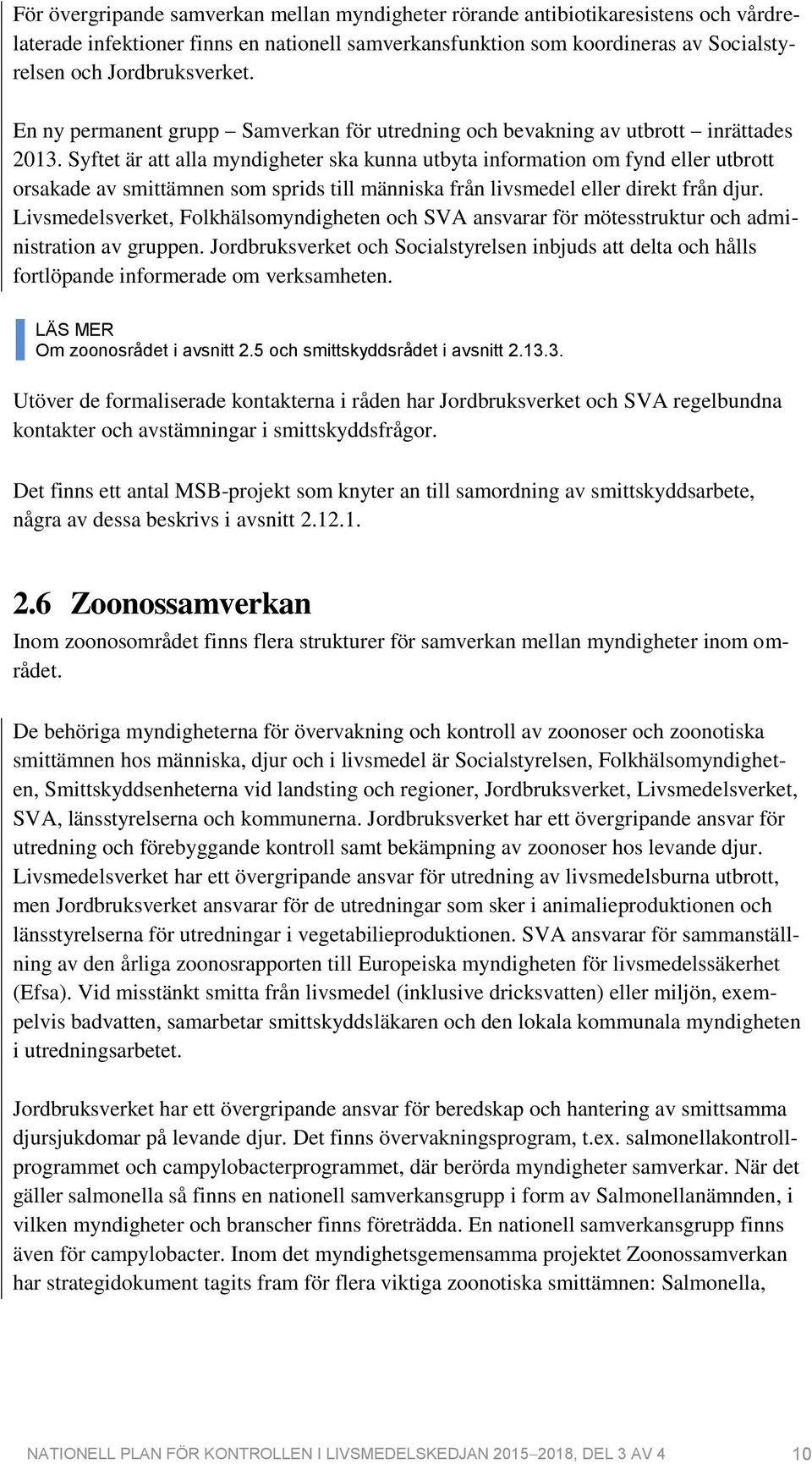 Syftet är att alla myndigheter ska kunna utbyta information om fynd eller utbrott orsakade av smittämnen som sprids till människa från livsmedel eller direkt från djur.