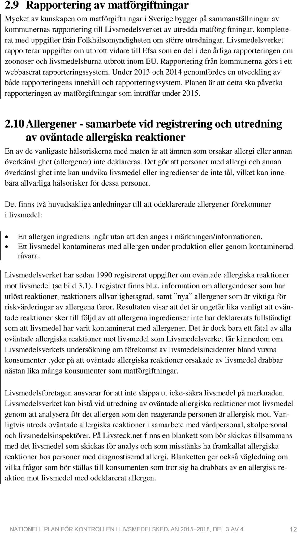 Livsmedelsverket rapporterar uppgifter om utbrott vidare till Efsa som en del i den årliga rapporteringen om zoonoser och livsmedelsburna utbrott inom EU.