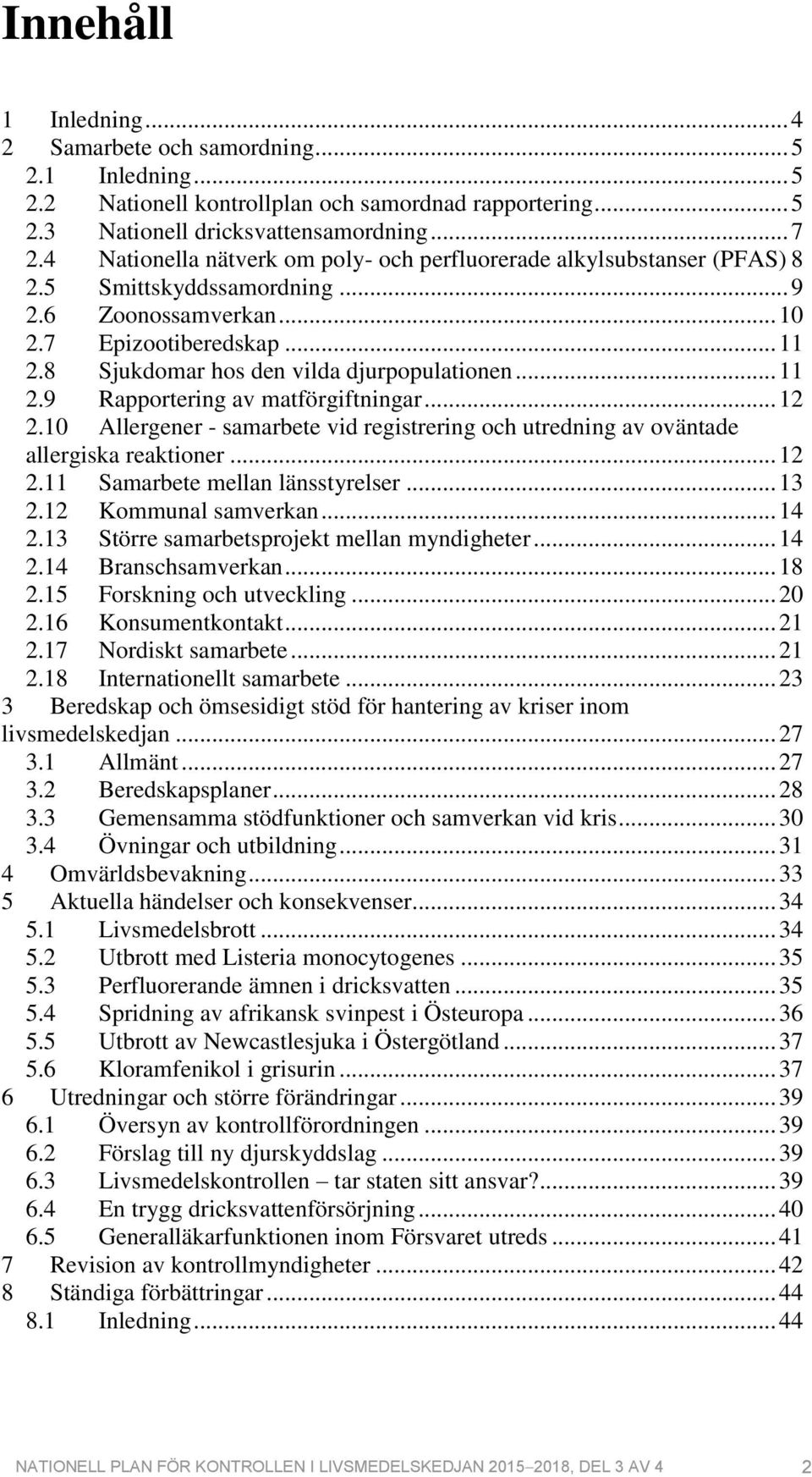 8 Sjukdomar hos den vilda djurpopulationen... 11 2.9 Rapportering av matförgiftningar... 12 2.10 Allergener - samarbete vid registrering och utredning av oväntade allergiska reaktioner... 12 2.11 Samarbete mellan länsstyrelser.