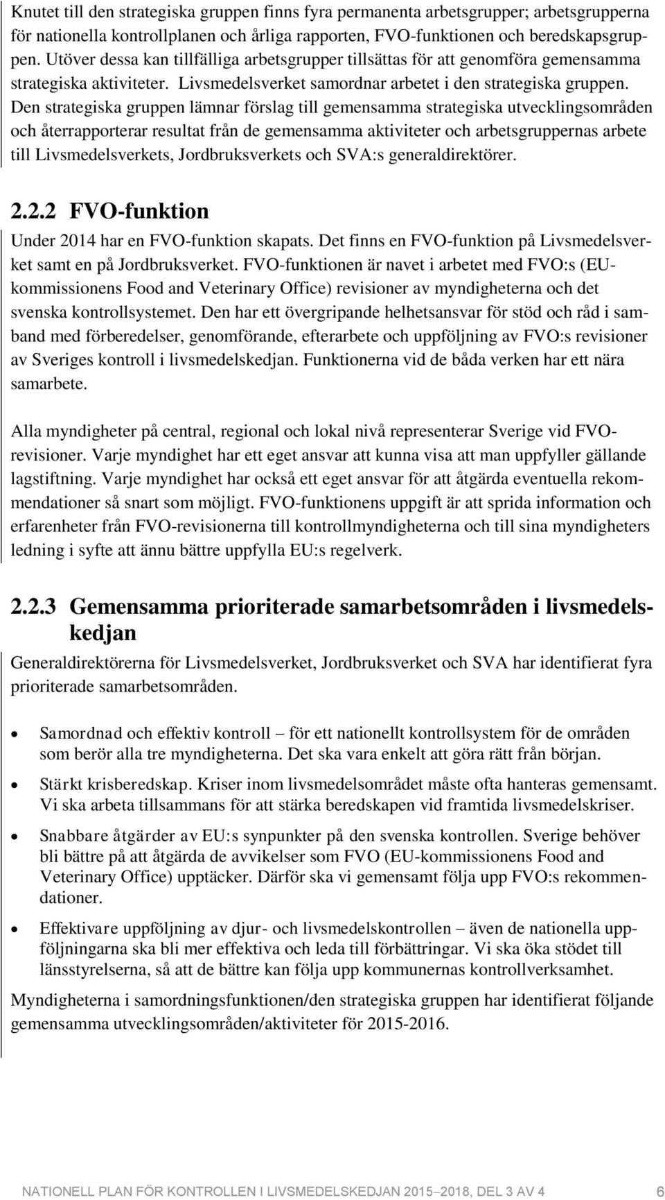 Den strategiska gruppen lämnar förslag till gemensamma strategiska utvecklingsområden och återrapporterar resultat från de gemensamma aktiviteter och arbetsgruppernas arbete till Livsmedelsverkets,