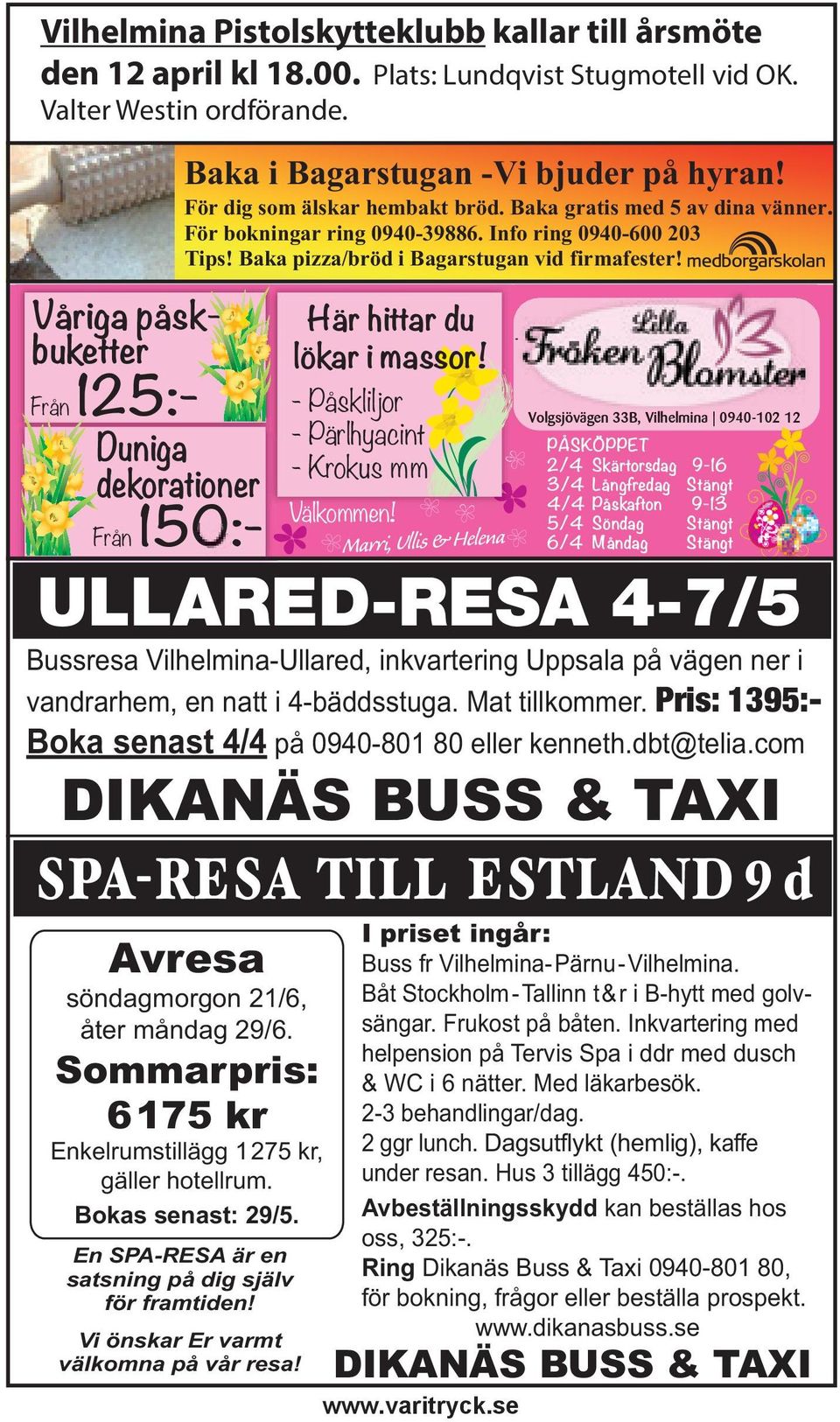 Info ring 0940-600 203 Tips!Baka pizza/bröd i Bagarstugan vid firmafester! Här hittar du lökar i massor! - Påskliljor - Pärlhyacint - Krokus mm Välkommen! Marri, Ullis & Helena www.varitryck.