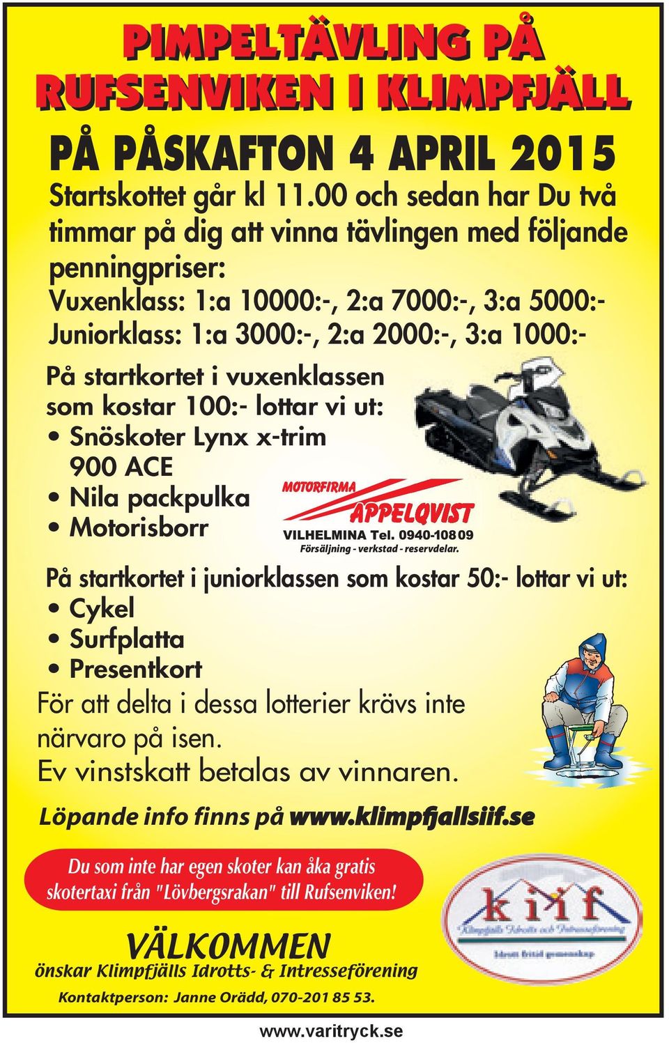 vuxenklassen som kostar 100:- lottar vi ut: Snöskoter Lynx x-trim 900 ACE Nila packpulka Motorisborr På startkortet i juniorklassen som kostar 50:- lottar vi ut: Cykel Surfplatta Presentkort För att