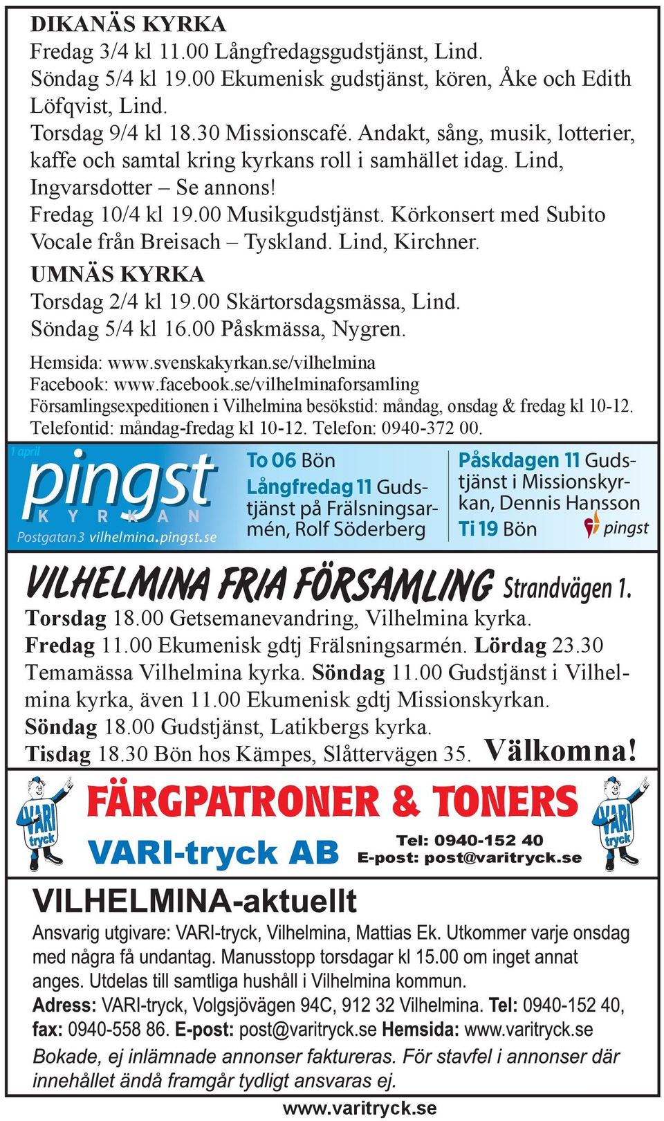 Körkonsert med Subito Vocale från Breisach Tyskland. Lind, Kirchner. UMNÄS KYRKA Torsdag 2/4 kl 19.00 Skärtorsdagsmässa, Lind. Söndag 5/4 kl 16.00 Påskmässa, Nygren. Hemsida: www.svenskakyrkan.