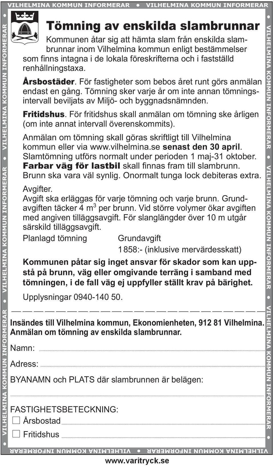 finns intagna i de lokala föreskrifterna och i fastställd renhållningstaxa. Årsbostäder. För fastigheter som bebos året runt görs anmälan endast en gång.