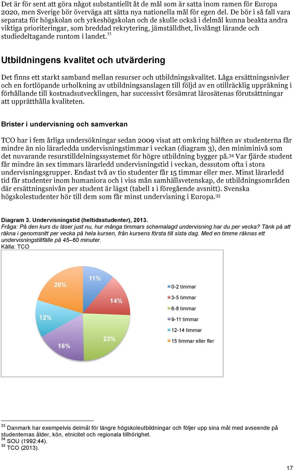 studiedeltagande runtom i landet. 33 Utbildningens kvalitet och utvärdering Det finns ett starkt samband mellan resurser och utbildningskvalitet.