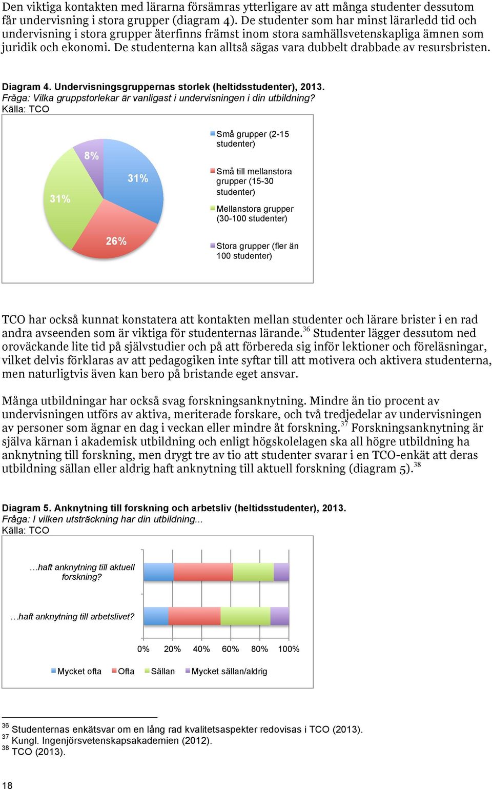 De studenterna kan alltså sägas vara dubbelt drabbade av resursbristen. Diagram 4. Undervisningsgruppernas storlek (heltidsstudenter), 2013.