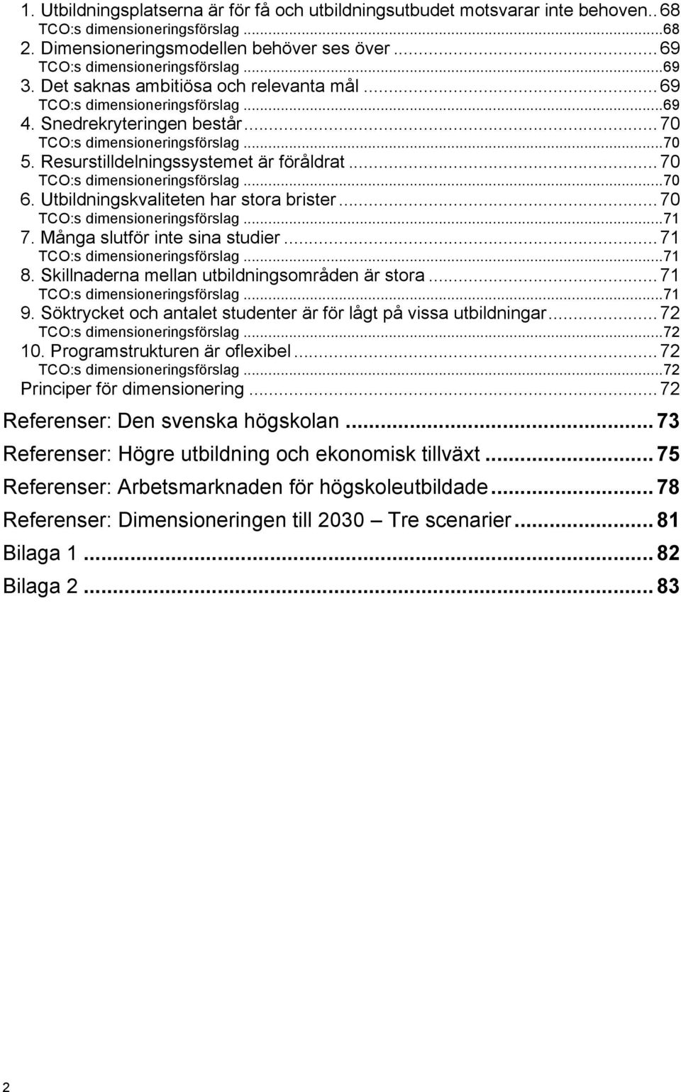 Resurstilldelningssystemet är föråldrat... 70 TCO:s dimensioneringsförslag... 70 6. Utbildningskvaliteten har stora brister... 70 TCO:s dimensioneringsförslag... 71 7. Många slutför inte sina studier.