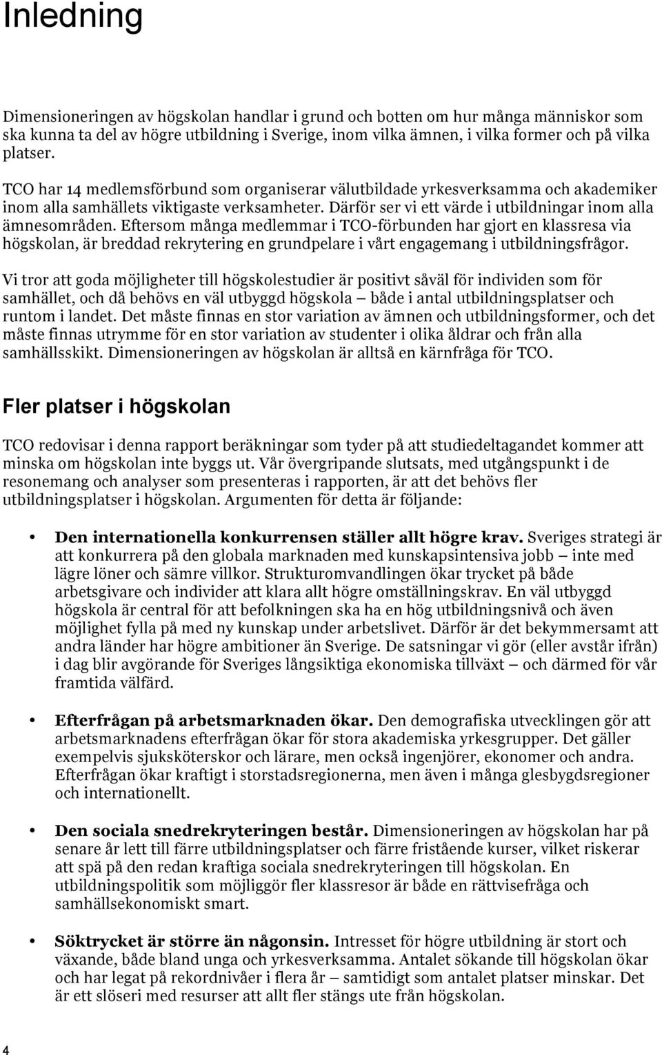 Eftersom många medlemmar i TCO-förbunden har gjort en klassresa via högskolan, är breddad rekrytering en grundpelare i vårt engagemang i utbildningsfrågor.