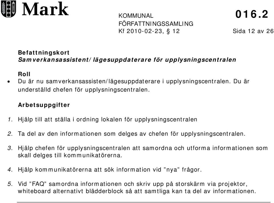 Ta del av den informationen som delges av chefen för upplysningscentralen. 3.