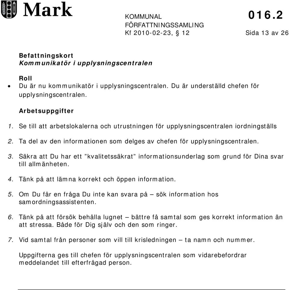 Säkra att Du har ett kvalitetssäkrat informationsunderlag som grund för Dina svar till allmänheten. 4. Tänk på att lämna korrekt och öppen information. 5.