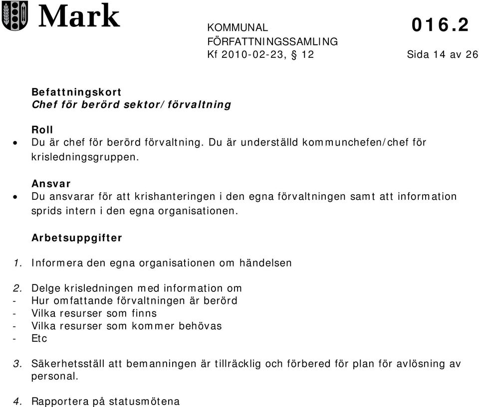 Ansvar Du ansvarar för att krishanteringen i den egna förvaltningen samt att information sprids intern i den egna organisationen. Arbetsuppgifter 1.