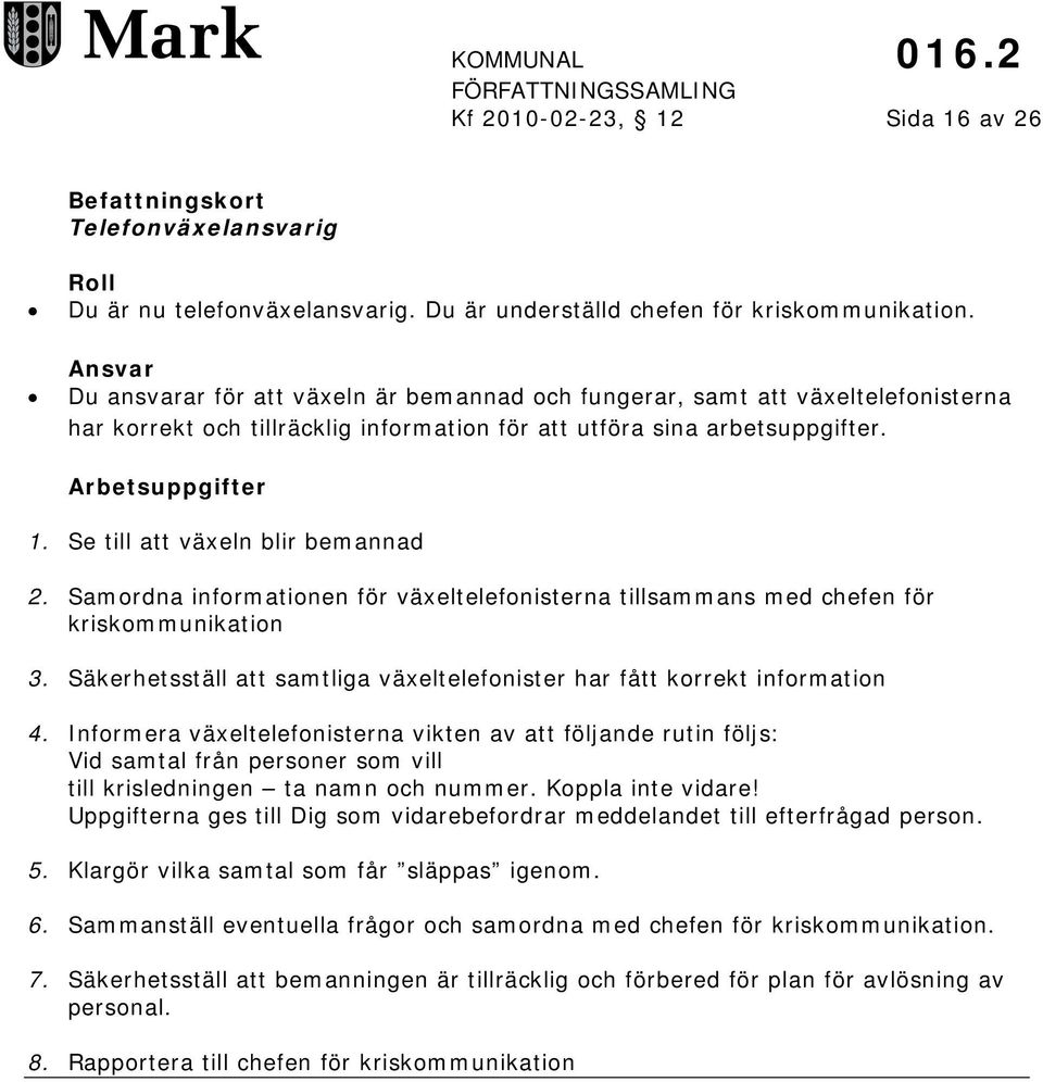 Se till att växeln blir bemannad 2. Samordna informationen för växeltelefonisterna tillsammans med chefen för kriskommunikation 3.