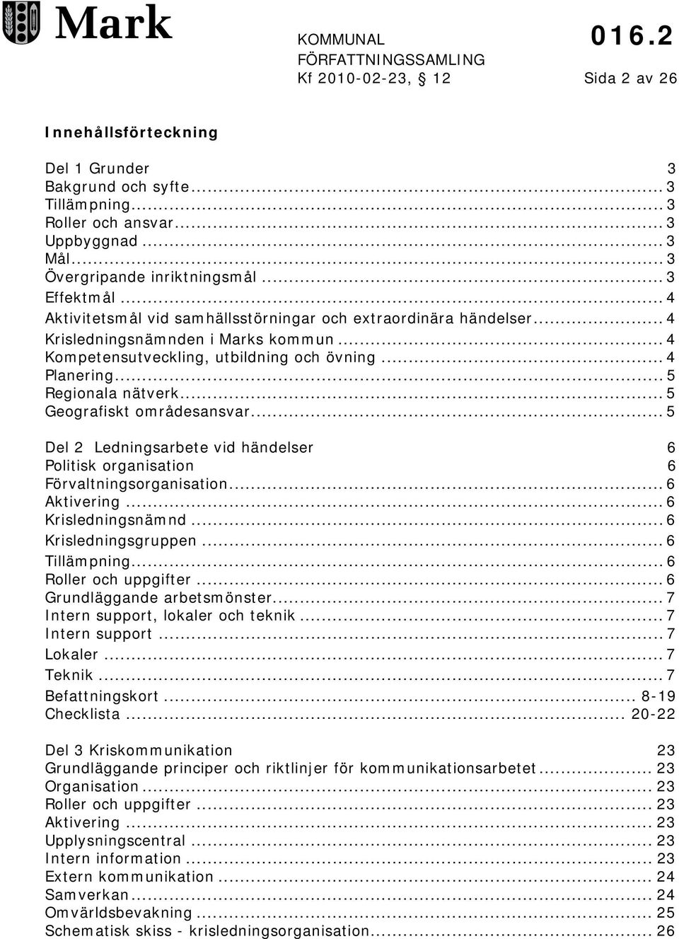 .. 5 Geografiskt områdesansvar... 5 Del 2 Ledningsarbete vid händelser 6 Politisk organisation 6 Förvaltningsorganisation... 6 Aktivering... 6 Krisledningsnämnd... 6 Krisledningsgruppen.