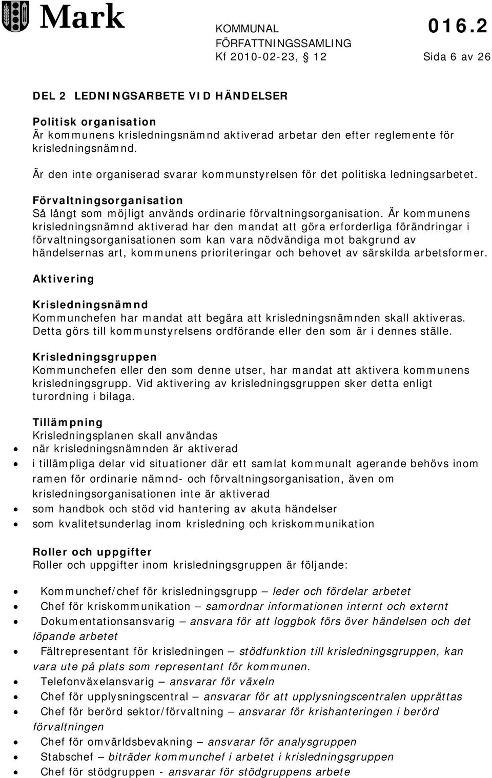 Är kommunens krisledningsnämnd aktiverad har den mandat att göra erforderliga förändringar i förvaltningsorganisationen som kan vara nödvändiga mot bakgrund av händelsernas art, kommunens