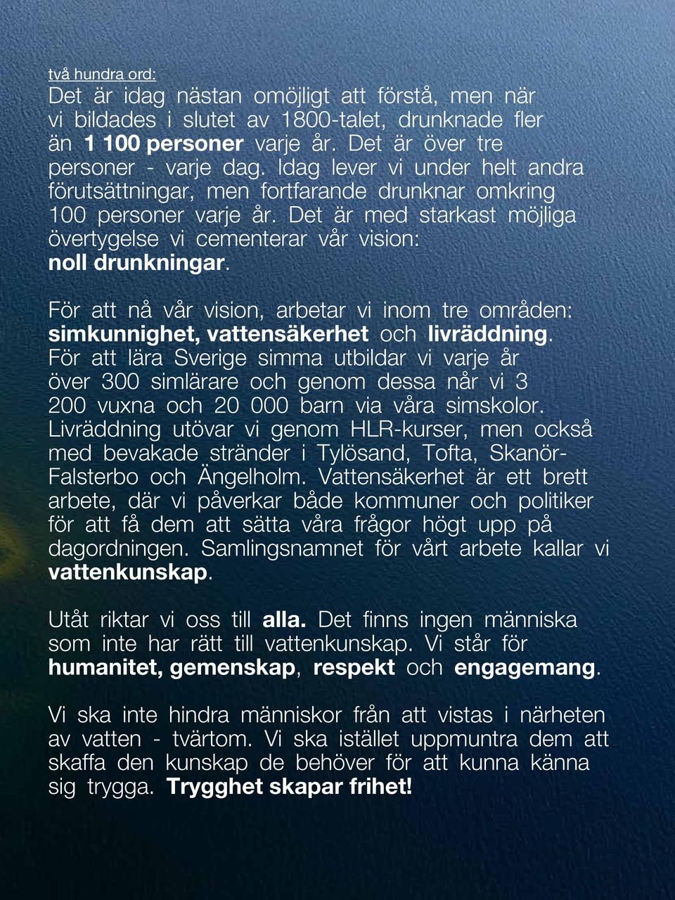 För att nå vår vision, arbetar vi inom tre områden: simkunnighet, vattensäkerhet och livräddning.