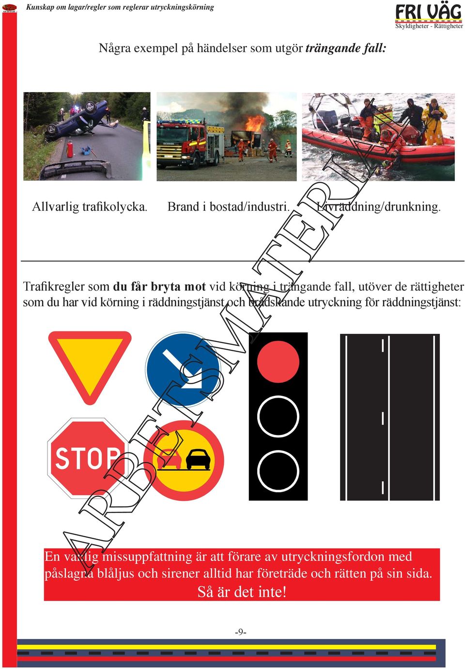 Trafikregler som du får bryta mot vid körning i trängande fall, utöver de rättigheter som du har vid körning i räddningstjänst