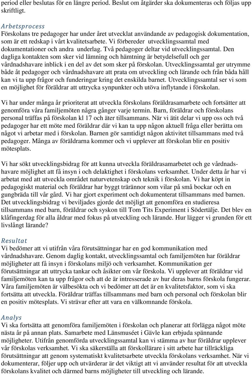 Vi förbereder utvecklingssamtal med dokumentationer och andra underlag. Två pedagoger deltar vid utvecklingssamtal.