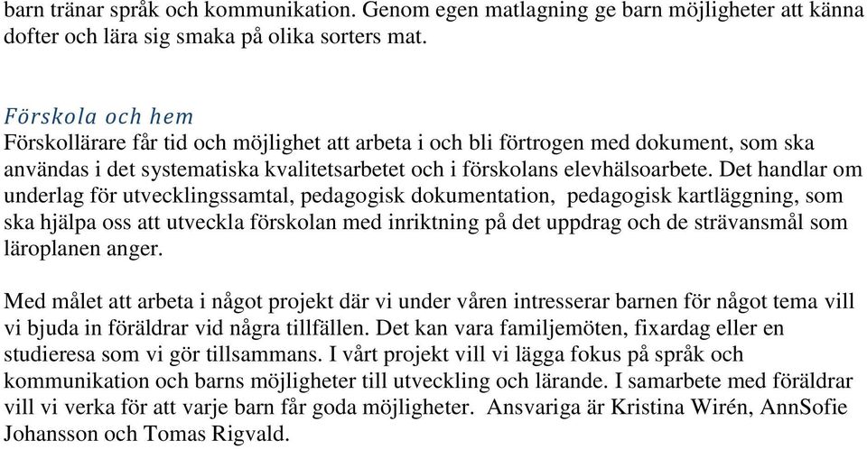 Det handlar om underlag för utvecklingssamtal, pedagogisk dokumentation, pedagogisk kartläggning, som ska hjälpa oss att utveckla förskolan med inriktning på det uppdrag och de strävansmål som