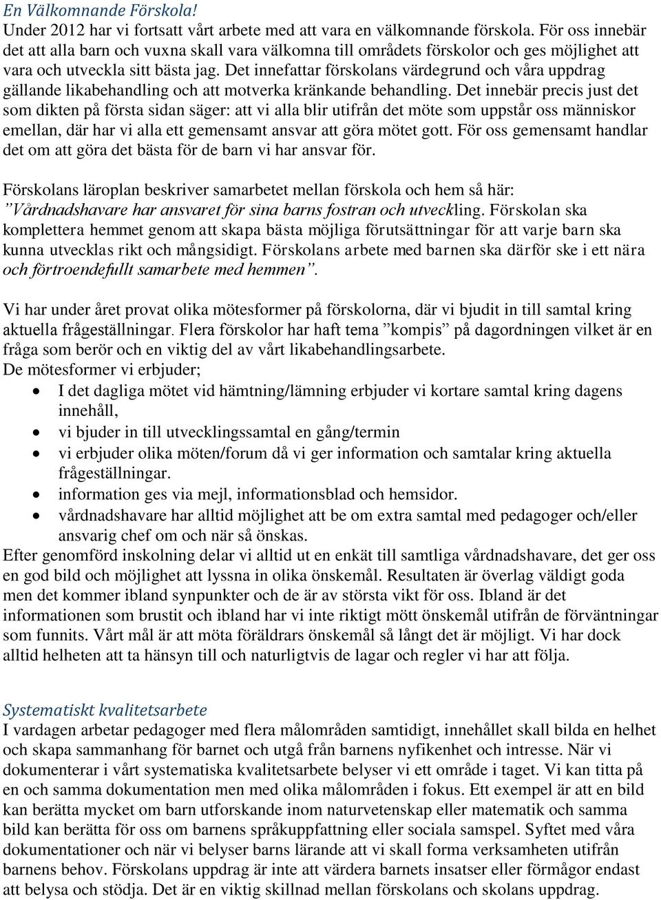 Det innefattar förskolans värdegrund och våra uppdrag gällande likabehandling och att motverka kränkande behandling.