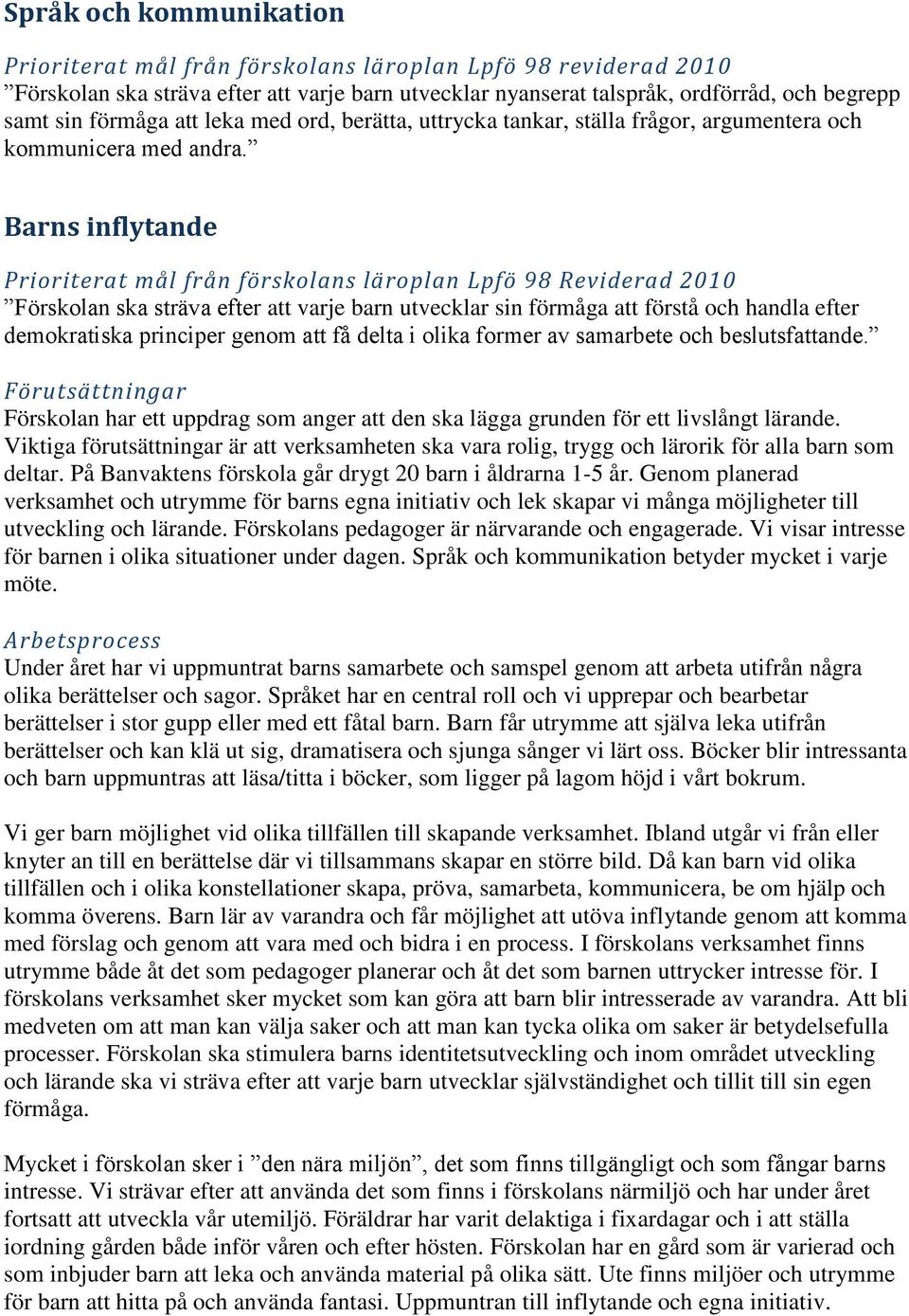 Barns inflytande Prioriterat mål från förskolans läroplan Lpfö 98 Reviderad 2010 Förskolan ska sträva efter att varje barn utvecklar sin förmåga att förstå och handla efter demokratiska principer