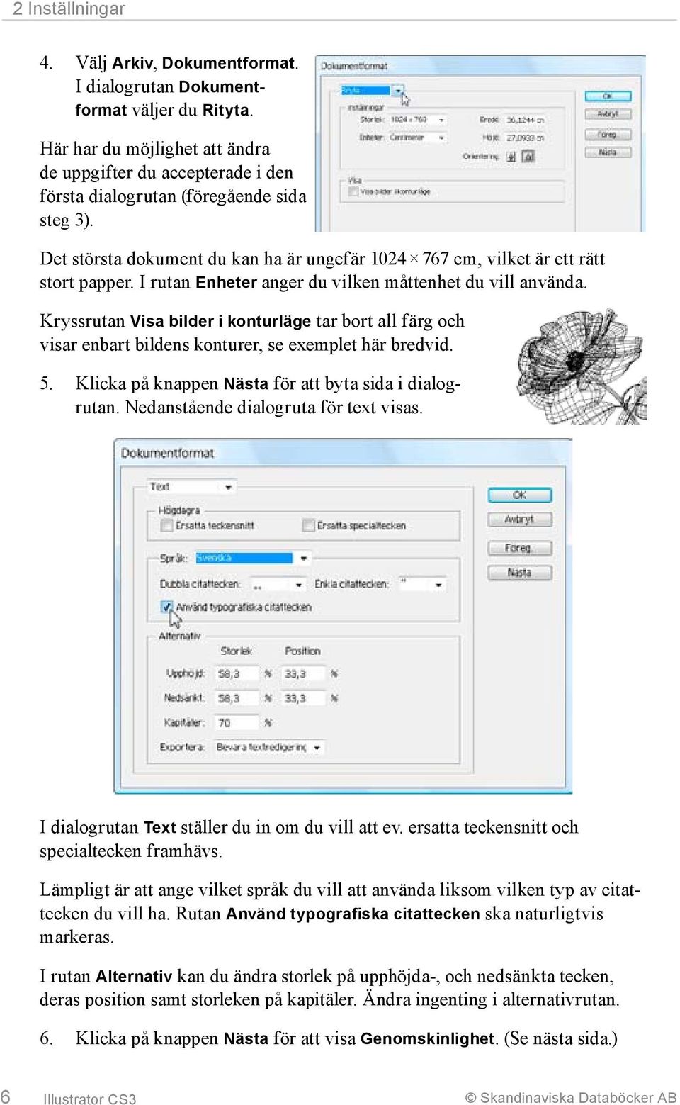 Kryssrutan Visa bilder i konturläge tar bort all färg och visar enbart bildens konturer, se exemplet här bredvid. 5. Klicka på knappen Nästa för att byta sida i dialogrutan.