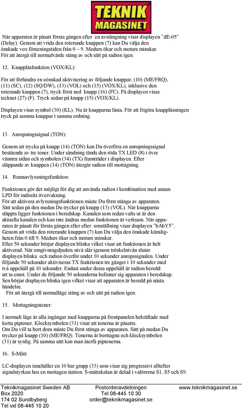 Knapplåsfunktion (VOX/KL): För att förhindra en oönskad aktivisering av följande knappar, (10) (ME/FRQ), (11) (SC), (12) (SQ/DW), (13) (VOL) och (15) (VOX/KL), inklusive den roterande knappen (7),