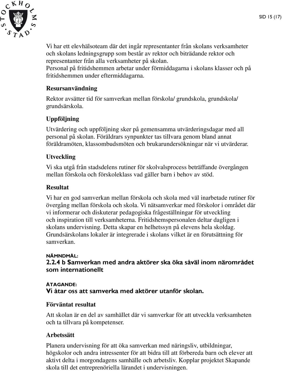 Resursanvändning Rektor avsätter tid för samverkan mellan förskola/ grundskola, grundskola/ grundsärskola.