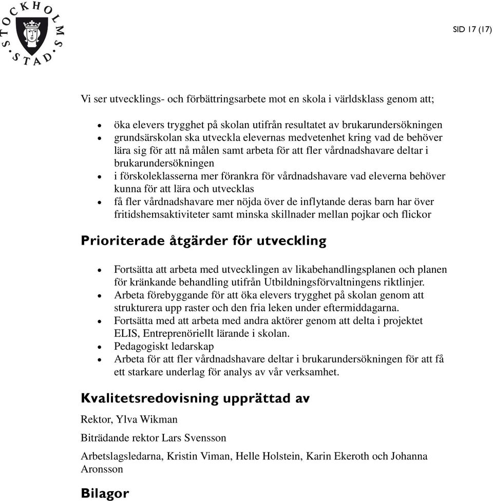 eleverna behöver kunna för att lära och utvecklas få fler vårdnadshavare mer nöjda över de inflytande deras barn har över fritidshemsaktiviteter samt minska skillnader mellan pojkar och flickor