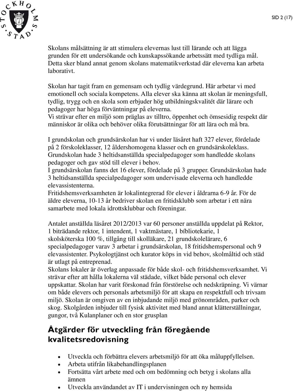 Alla elever ska känna att skolan är meningsfull, tydlig, trygg och en skola som erbjuder hög utbildningskvalitét där lärare och pedagoger har höga förväntningar på eleverna.