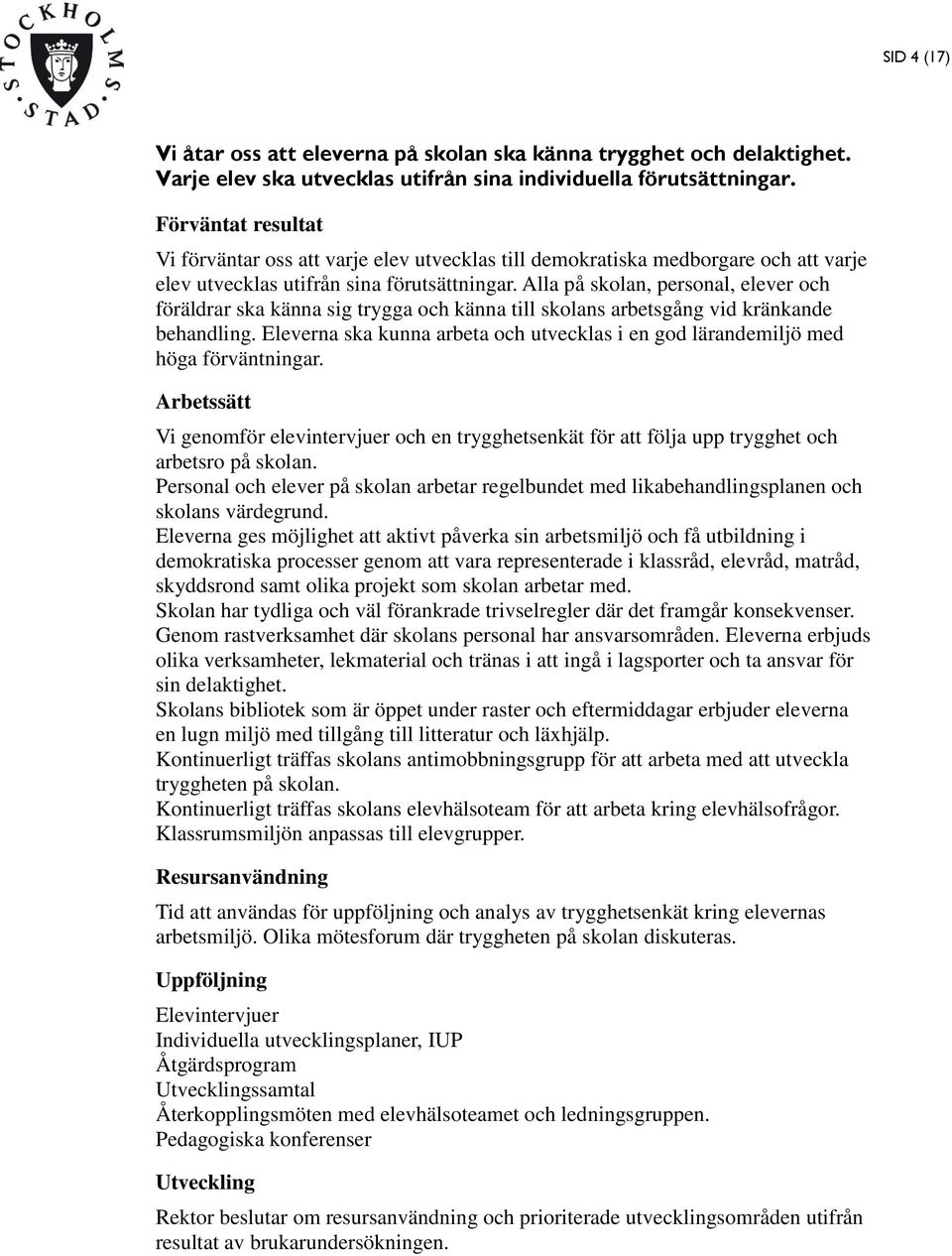 Alla på skolan, personal, elever och föräldrar ska känna sig trygga och känna till skolans arbetsgång vid kränkande behandling.