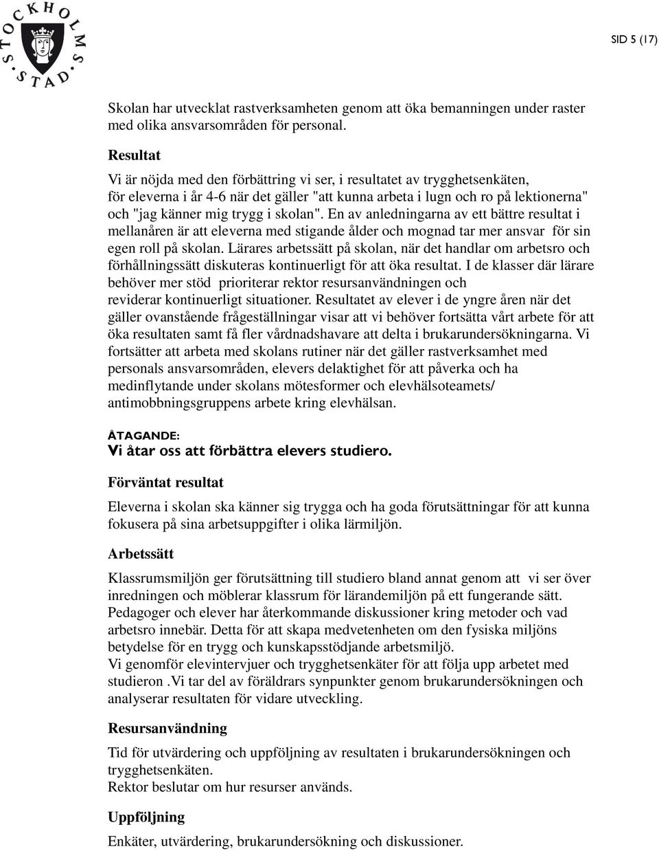 skolan". En av anledningarna av ett bättre resultat i mellanåren är att eleverna med stigande ålder och mognad tar mer ansvar för sin egen roll på skolan.