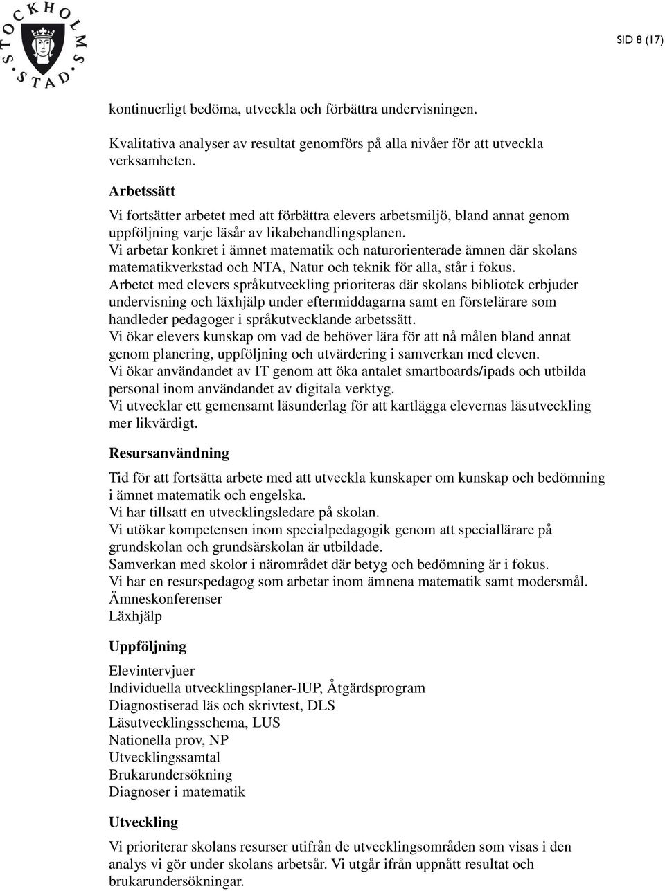 Vi arbetar konkret i ämnet matematik och naturorienterade ämnen där skolans matematikverkstad och NTA, Natur och teknik för alla, står i fokus.