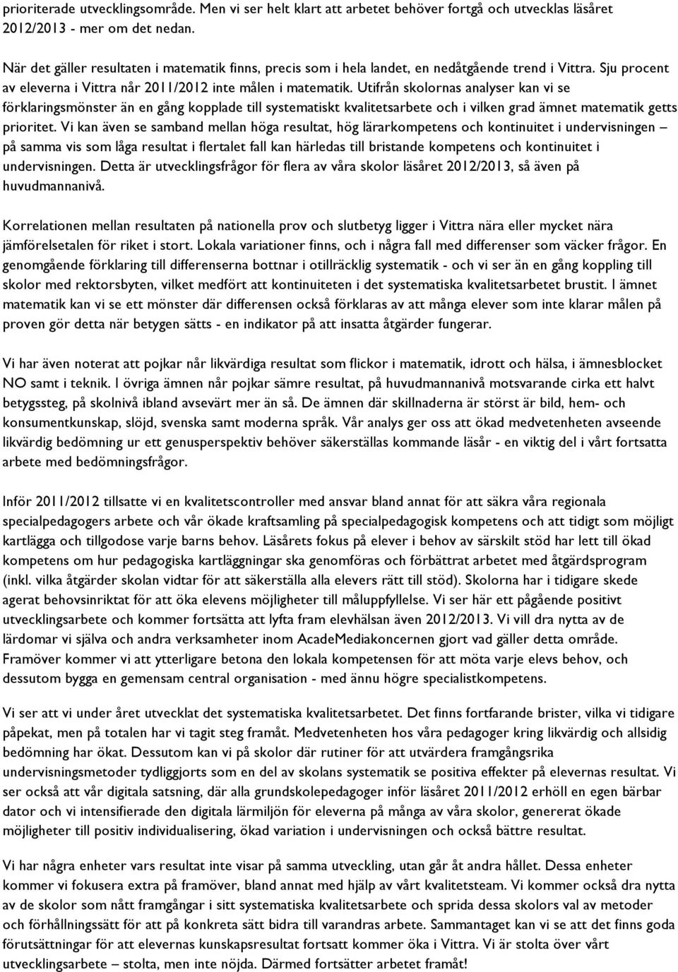 Utifrån skolornas analyser kan vi se förklaringsmönster än en gång kopplade till systematiskt kvalitetsarbete och i vilken grad ämnet matematik getts prioritet.