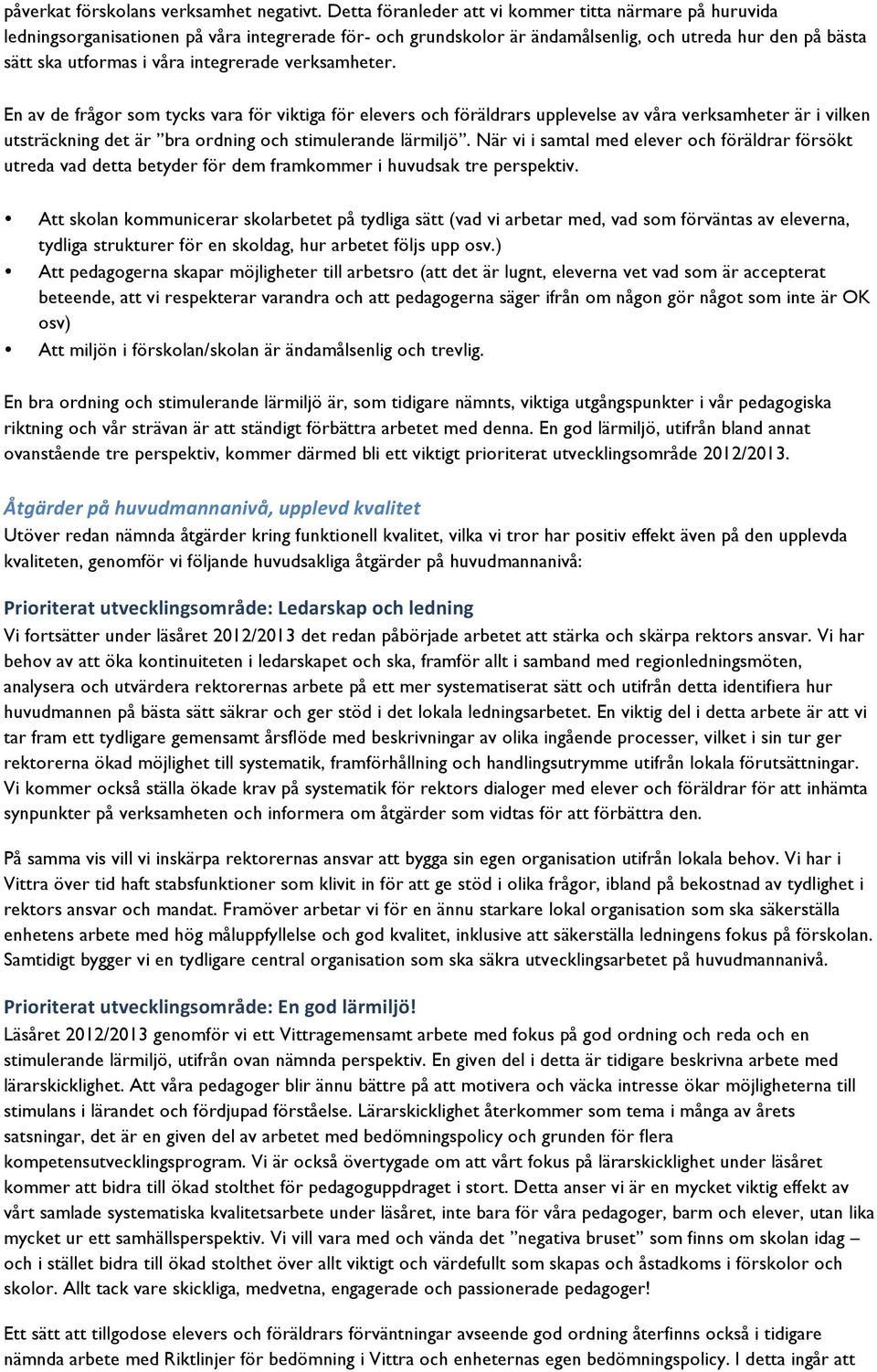 integrerade verksamheter. En av de frågor som tycks vara för viktiga för elevers och föräldrars upplevelse av våra verksamheter är i vilken utsträckning det är bra ordning och stimulerande lärmiljö.