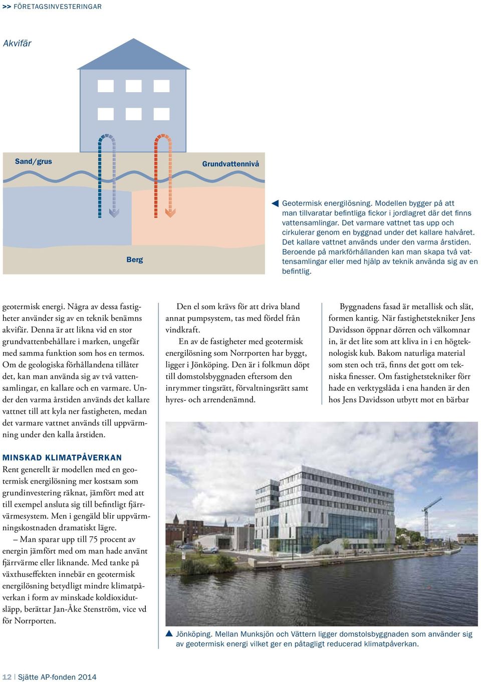 Beroende på markförhållanden kan man skapa två vattensamlingar eller med hjälp av teknik använda sig av en befintlig. geotermisk energi.