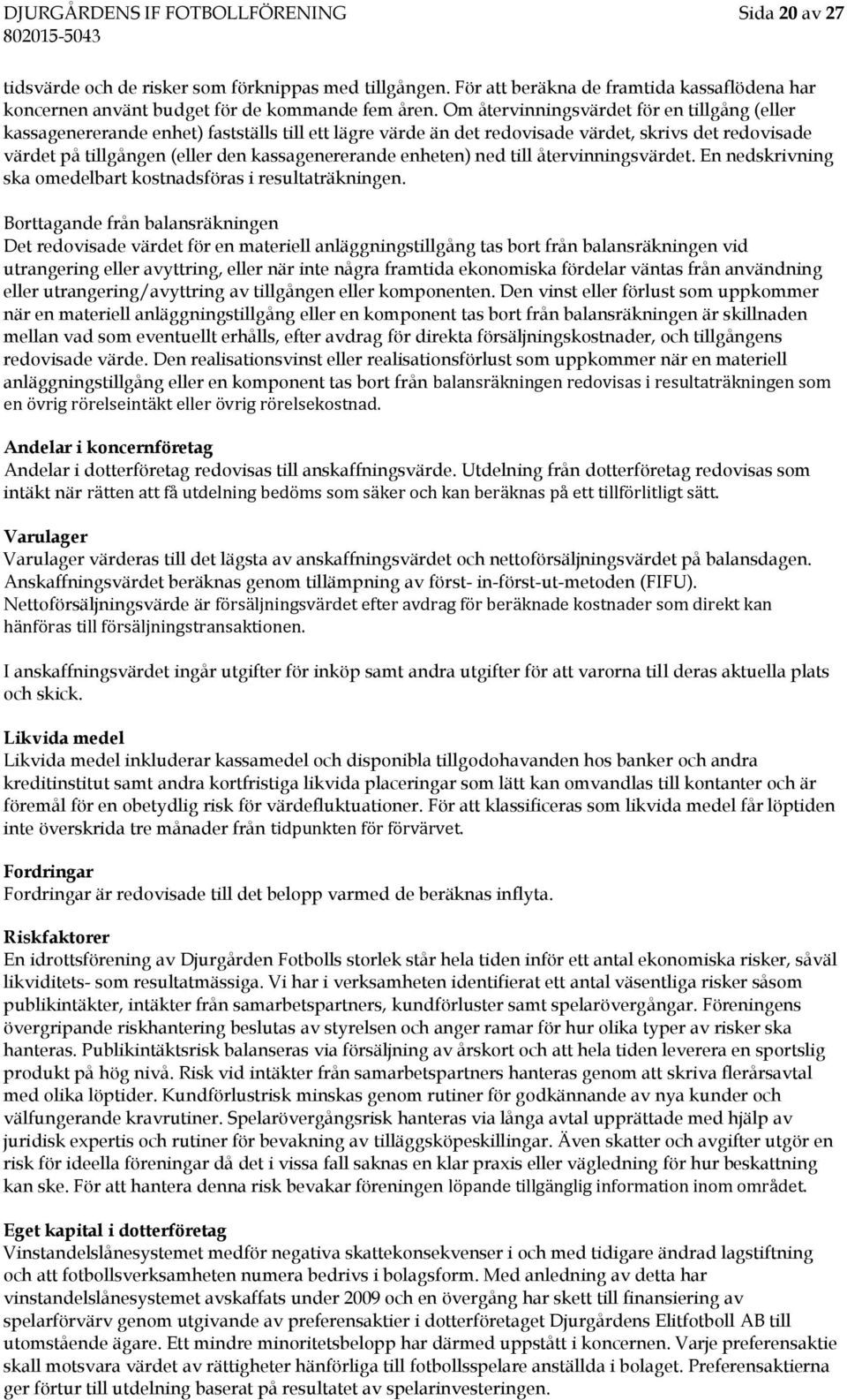 enheten) ned till återvinningsvärdet. En nedskrivning ska omedelbart kostnadsföras i resultaträkningen.