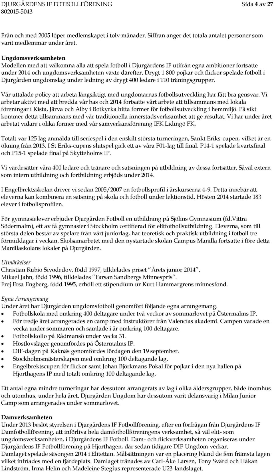 Drygt 1 800 pojkar och flickor spelade fotboll i Djurgården ungdomslag under ledning av drygt 400 ledare i 110 träningsgrupper.