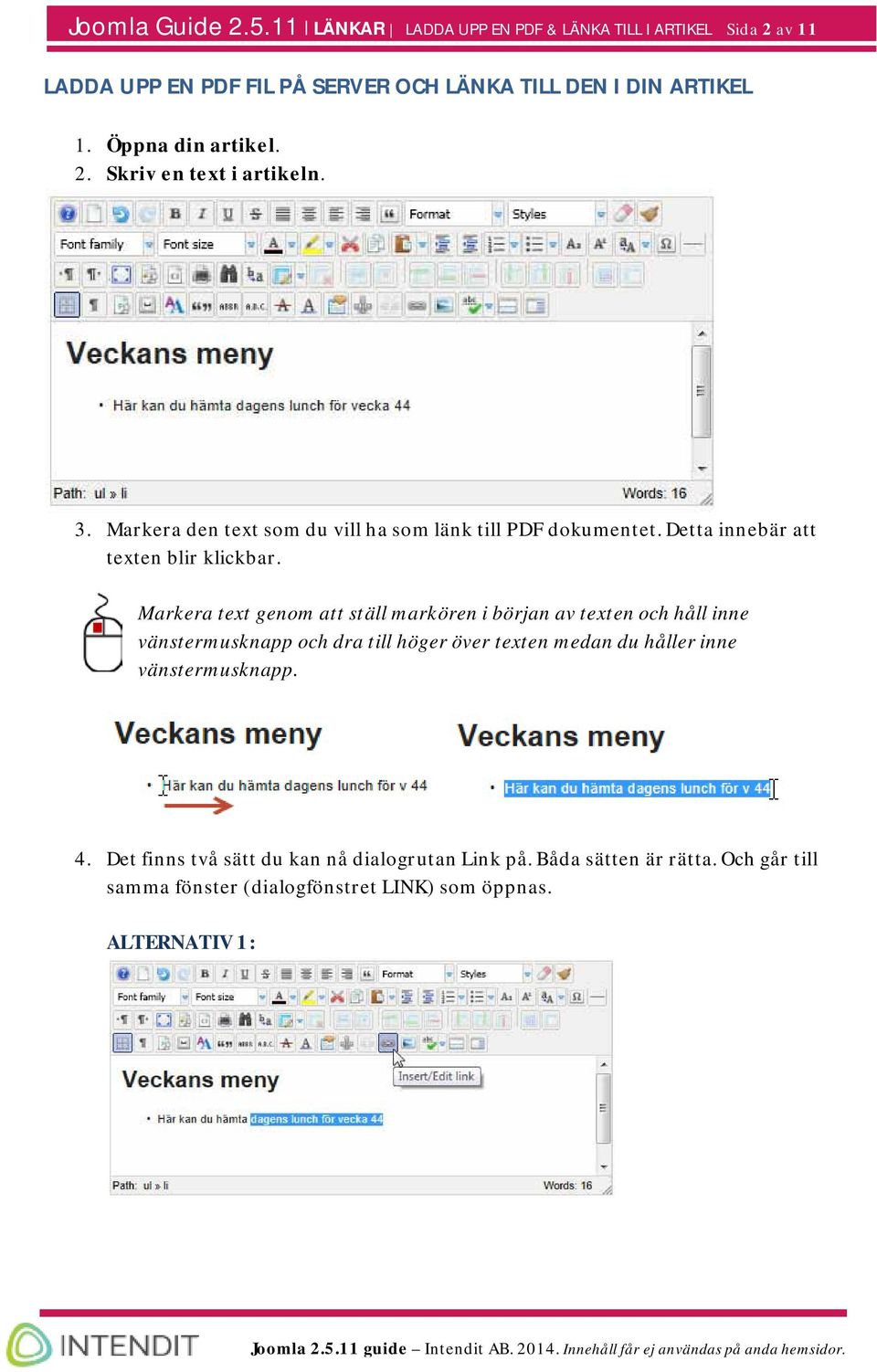 Markera text genom att ställ markören i början av texten och håll inne vänstermusknapp och dra till höger över texten medan du håller inne