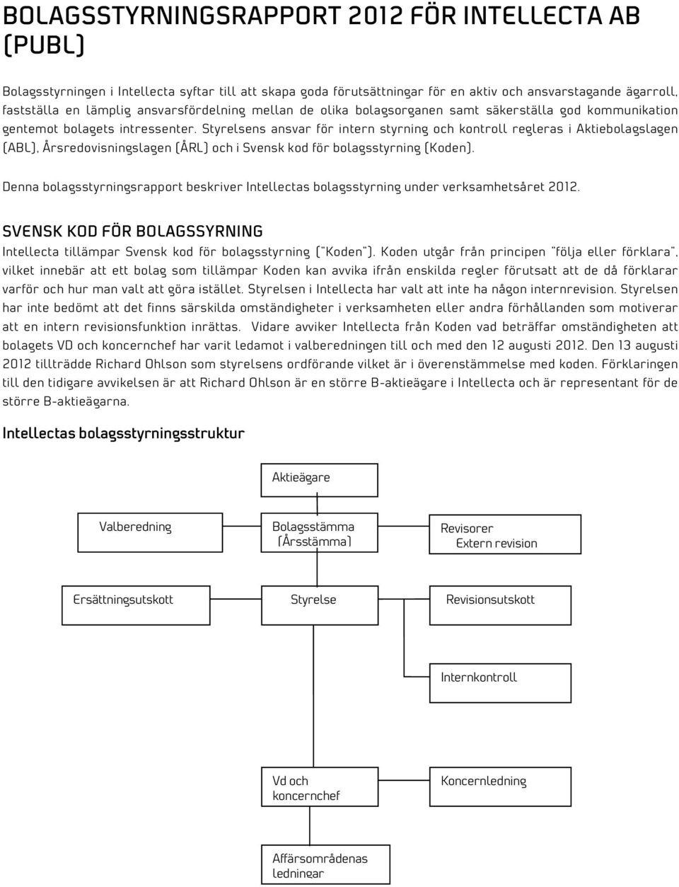 Styrelsens ansvar för intern styrning och kontroll regleras i Aktiebolagslagen (ABL), Årsredovisningslagen (ÅRL) och i Svensk kod för bolagsstyrning (Koden).