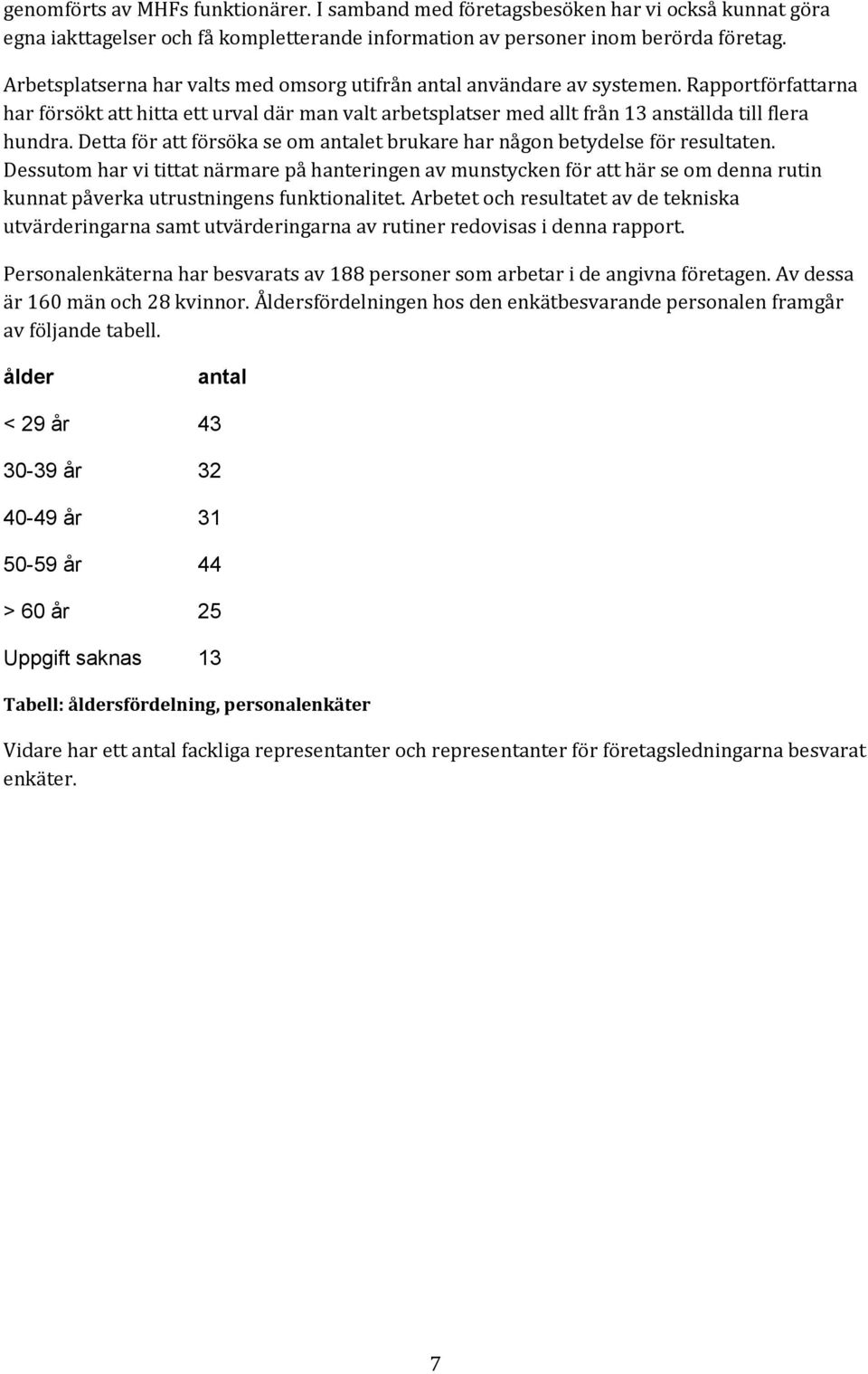 Detta för att försöka se om antalet brukare har någon betydelse för resultaten.