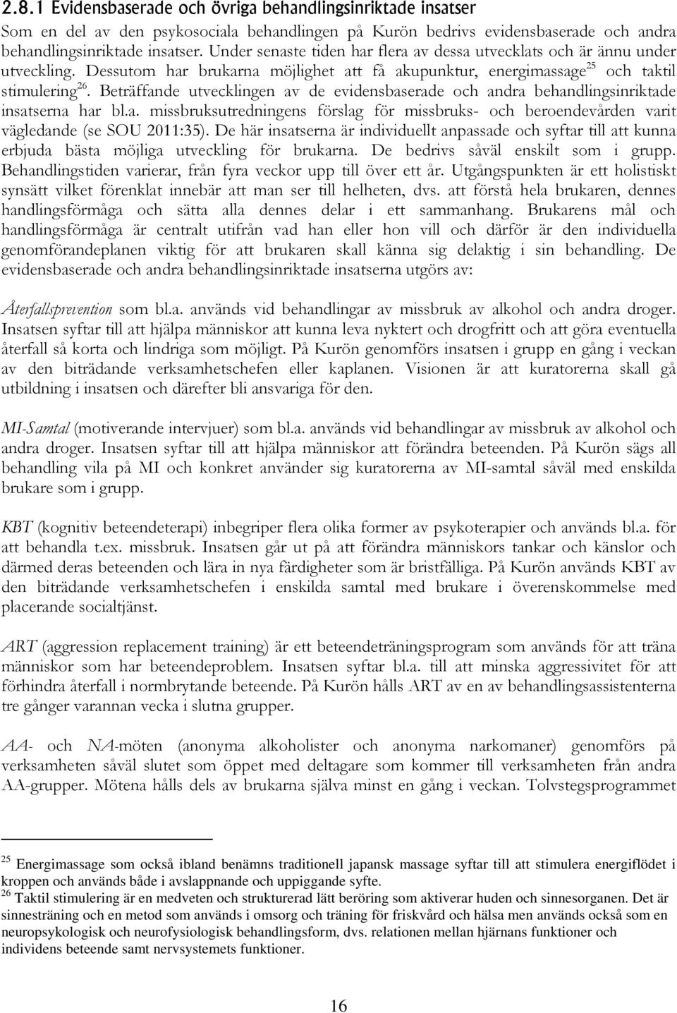 Beträffande utvecklingen av de evidensbaserade och andra behandlingsinriktade insatserna har bl.a. missbruksutredningens förslag för missbruks- och beroendevården varit vägledande (se SOU 20:35).