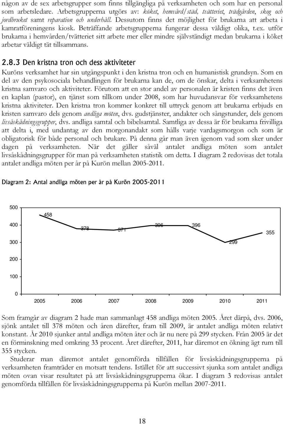 Dessutom finns det möjlighet för brukarna att arbeta i kamratföreningens kiosk. Beträffande arbetsgrupperna fungerar dessa väldigt olika, t.ex.