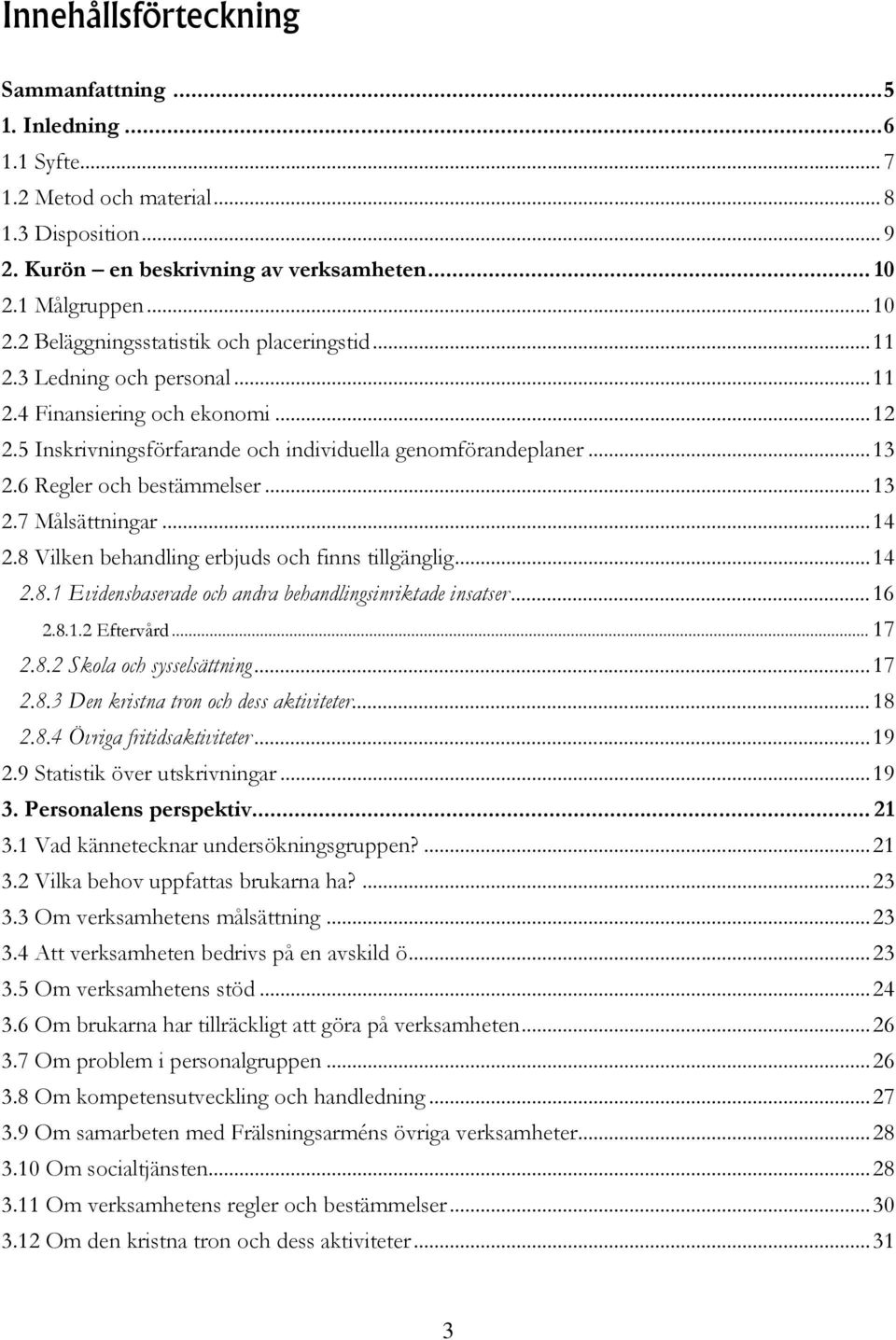 8 Vilken behandling erbjuds och finns tillgänglig...4 2.8. Evidensbaserade och andra behandlingsinriktade insatser...6 2.8..2 Eftervård... 7 2.8.2 Skola och sysselsättning...7 2.8.3 Den kristna tron och dess aktiviteter.