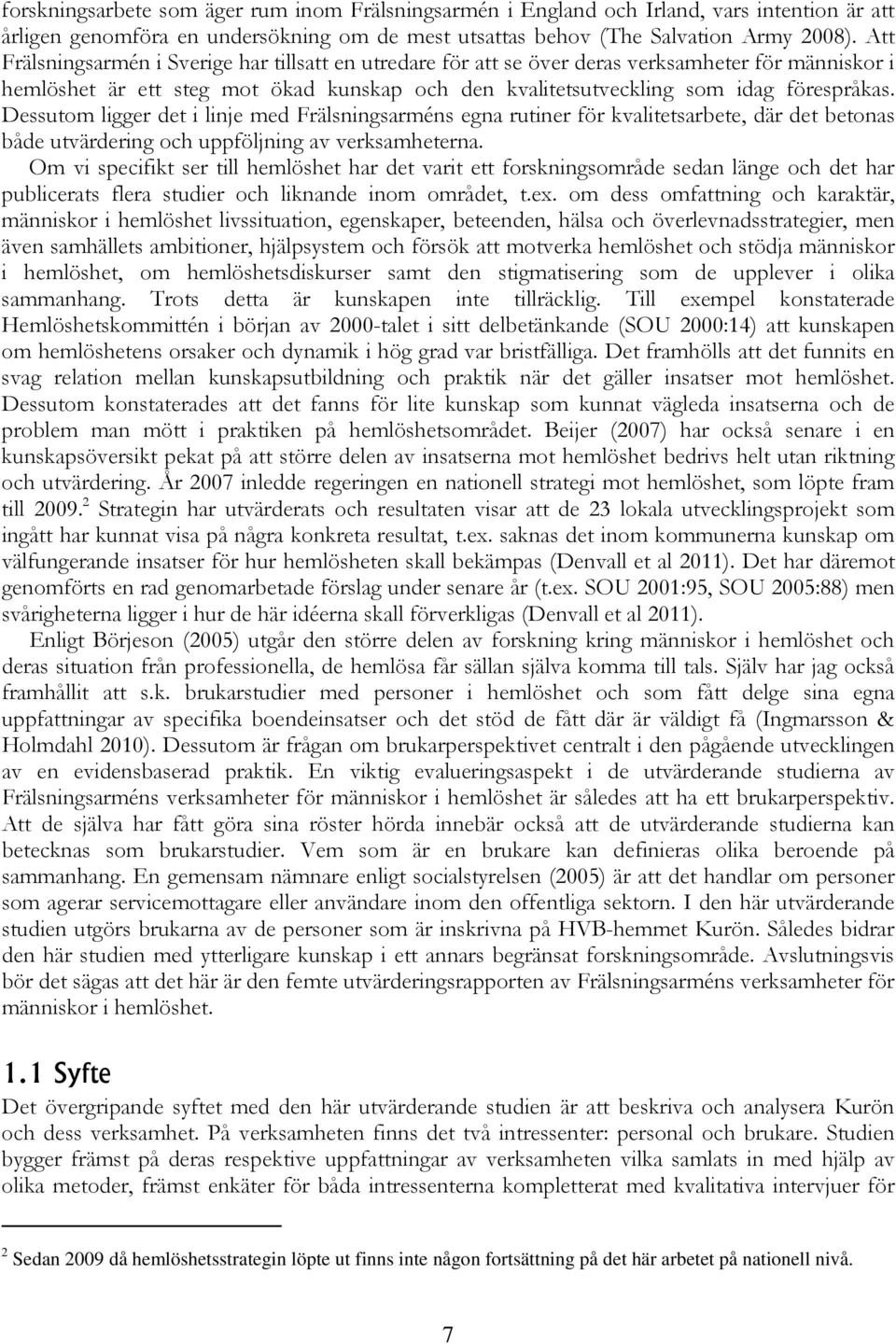 Dessutom ligger det i linje med Frälsningsarméns egna rutiner för kvalitetsarbete, där det betonas både utvärdering och uppföljning av verksamheterna.