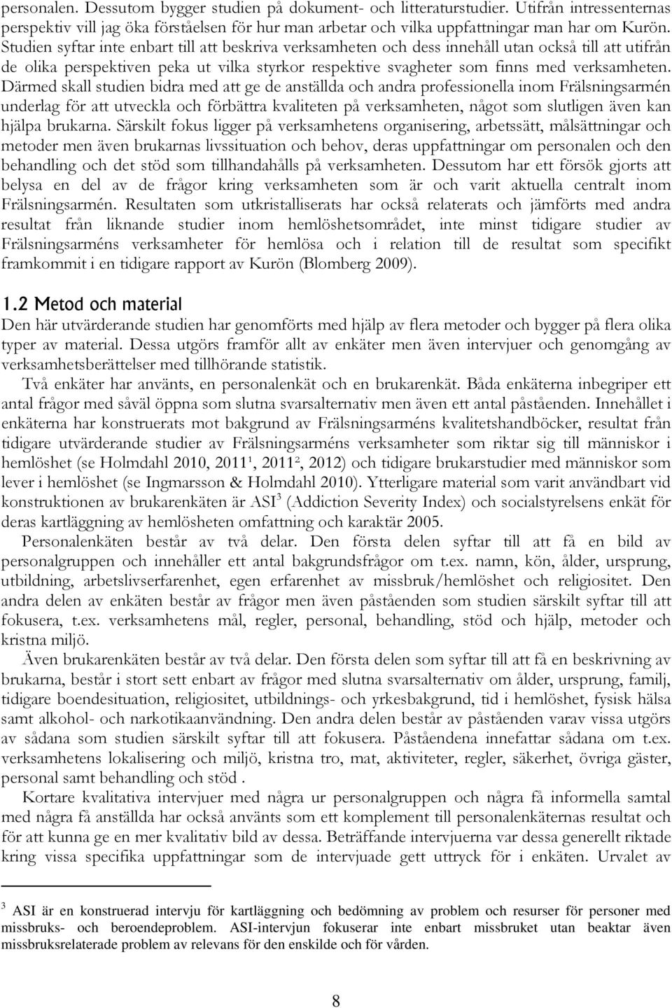 Därmed skall studien bidra med att ge de anställda och andra professionella inom Frälsningsarmén underlag för att utveckla och förbättra kvaliteten på verksamheten, något som slutligen även kan